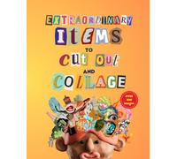 Extraordinary Items To Cut Out And Collage: Over 500 Unique Items for Papercrafts, Art, Vision Boards, Cards