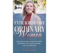 Extraordinary Ordinary Women: Because Every Woman’s Story Deserves to Be Seen, Heard, and Celebrated