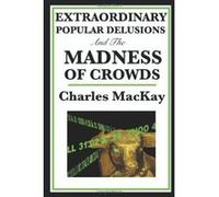 Extraordinary Popular Delusions and the Madness of Crowds Charles MacKay (Auteur)