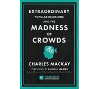 Extraordinary Popular Delusions and the Madness of Crowds (Harriman Definitive Edition): The Classic Guide to Crowd Psychology, Financial Folly and Surprising Superstition