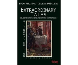 Extraordinary Tales - Bilingual Edition : English / French - Edgar Allan Poe / Charles Baudelaire - Collection of fantastic and horrific short stories