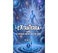 « extraterra » Tome I : Le voyage initiatique de Kaël - Michel Etile - Le Lys Bleu - broché - Roman