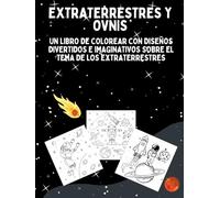 EXTRATERRESTRES Y OVNIS: UN LIBRO DE COLOREAR CON DISEÑOS DIVERTIDOS E IMAGINATIVOS SOBRE EL TEMA DE LOS EXTRATERRESTRES