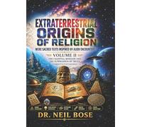 Extraterrestrial Origins of Religion: Were Sacred Texts Inspired by Alien Encounters? VOLUME II