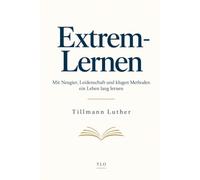 Extrem-Lernen: Mit Neugier, Leidenschaft und klugen Methoden ein Leben lang lernen