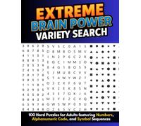 Extreme Brain Power Variety Search: 100 Hard Puzzles for Adults featuring Numbers, Alphanumeric Code, and Symbol Sequences