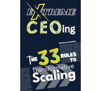 Extreme CEOing: The 33 Rules to Transformative Scaling