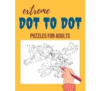 Extreme Dot to Dot Puzzles for Adults: Immerse Yourself in the Ultimate Brain-Boosting Experience with Intricate, Mind-Bending Dot to Dot Exercises for Adults