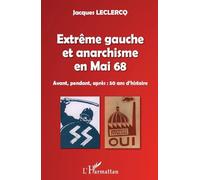 Extrême Gauche Et Anarchisme En Mai 68 - Avant, Pendant, Après : 50 Ans D'histoire
