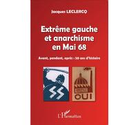 Extrême gauche et anarchisme en Mai 68 Avant, pendant, après : 50 ans d'histoire - Jacques Leclercq - L'harmattan - broché - Essai