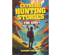 Extreme Hunting Stories for Kids: Extraordinary Tales of True Wilderness Adventures, Predator Survival, and Outdoor Thrills