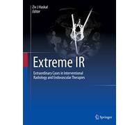 Extreme Ir: Extraordinary Cases in Interventional Radiology and Endovascular Therapies