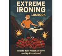 Extreme Ironing Expedition Logbook: 25 Adventures to Record Your Most Daring Feats - With Space for Photos and Notes