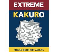 Extreme Kakuro Puzzle Book For Adults: 100 Cross Sums Math Logic Puzzles For Experienced Solvers