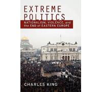 Extreme Politics: Nationalism, Violence, and the End of Eastern Europe NEUF