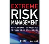 Extreme Risk Management: Revolutionary Approaches to Evaluating and Measuring Risk Christina Ray (Auteur)