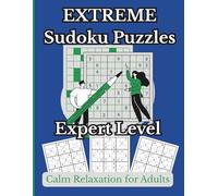 EXTREME SUDOKU PUZZLES for ADULTS: Test the limits of your mind with these EXPERT LEVEL brain challenging puzzles