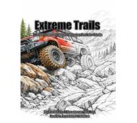 Extreme Trails: A Highly Detailed Offroad Coloring Book for Adults | 30 Extreme 4x4 Adventures with Mud, Rocks & Expedition Vehicles
