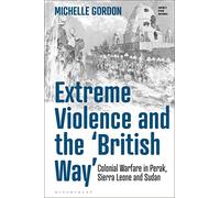 Extreme Violence and the ‘British Way’: Colonial Warfare in Perak, Sierra Leone and Sudan