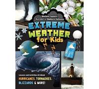 Extreme Weather for Kids: Lessons and Activities All About Hurricanes, Tornadoes, Blizzards, and More!