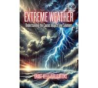 Extreme Weather: Understanding the Causes, Impacts and Solutions