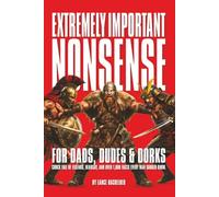 EXTREMELY IMPORTANT NONSENSE for Dads, Dudes & Dorks: Chock Full of Legends, Hearsay, and Over 1,000 Facts Every Man Should Know.