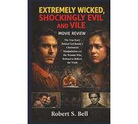 EXTREMELY WICKED, SHOCKINGLY EVIL AND VILE: MOVIE REVIEW: The True Story Behind Ted Bundy’s Charismatic Manipulation and the Woman Who Refused to Believe the Truth