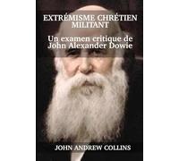 Extrémisme Chrétien Militant: Un examen critique de John Alexander Dowie