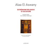 Extrémisme religieux et dictature Les deux faces d'un malheur historique - Alaa El Aswany - Actes sud - broché - Essai