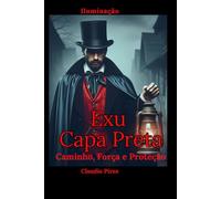 Exu Capa Preta: Caminho, Força e Proteção: Sabedoria e mistérios de um guardião ancestral