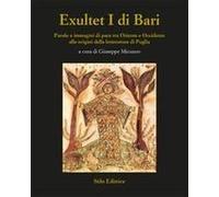 Exultet I Di Bari. Parole E Immagini Di Pace Tra Oriente E Occidente Alle Origini Della Letteratura Di Puglia