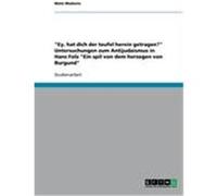 Ey, hat dich der teufel herein getragen?" Untersuchungen zum Antijudaismus in Hans Folz "Ein spil von dem herzogen von Burgund Madunic, Mate (Auteur)