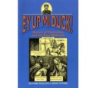 EY UP MI DUCK! DIALECT OF DERBYSHIRE AND THE EAST MIDLANDS SCOLLINS RICHARD - TITFORD JOHN (Auteur)