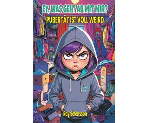 EY, WAS GEHT AB MIT MIR? - PUBERTÄT IST VOLL WEIRD: Ein Buch für Mädchen, geschrieben in jugendlicher Sprache