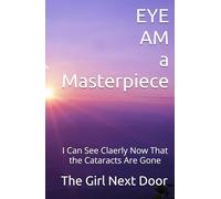 EYE AM a Masterpiece: I Can See Clearly Now That the Cataracts Are Gone