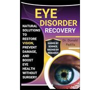 Eye Disorder Recovery: Natural Solutions To Restore Vision, Prevent Damage, And Boost Eye Health Without Surgery