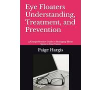 Eye Floaters Understanding, Treatment, and Prevention: A Comprehensive Guide to Managing Those Spots in Your Vision
