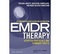 Eye Movement Desensitization and Reprocessing EMDR Therapy Scripted Protocols and Summary Sheets: Treating Anxiety, Obsessive-Compulsive, and Mood-Related Conditions