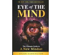 Eye Of The Mind: The Ultimate Guide To A New Mindset