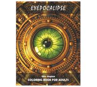 Eyepocalipse: Coloring Book For Adults. A Lot Of Fun With Eyes: Real, Unreal, Fantasy, Horror, SF, Steampunk, Surreal. Funny, Serious, Cute and Scarry. Relaxing Hobby. Stress Relief.