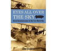 Eyes All Over the Sky: Aerial Reconnaissance in the First World War