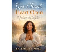 EYES CLOSED, HEART OPEN: Why True Change Begins When We Stop Looking Around and Start Looking Within