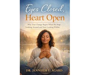 EYES CLOSED, HEART OPEN: Why True Change Begins When We Stop Looking Around and Start Looking Within