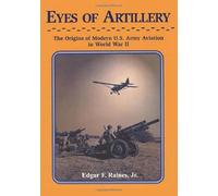 Eyes of Artillery: The Origins of Modern U.S. Army Aviation in World War II