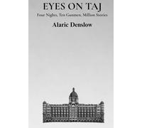 Eyes On Taj: Four Nights, Ten Gunmen, Million Stories | Based On Mumbai 2008 | Kindle Story eBook