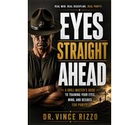 Eyes Straight Ahead: A Drill Master’s Guide to Training Your Eyes, Mind, and Desires for Purity