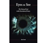 Eyes to See: The Glory of God in the Doctrines of Grace