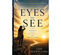 Eyes to See: Walking in Wisdom, Discernment and Spiritual Clarity