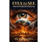 EYES TO SEE: What The Prophecies Really Say