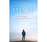 EYES UP: How to Lift Others - and Rediscover Yourself Along the Way